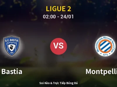Kết Quả: Bastia 0-2 Montpellier – Highlight & Bàn Thắng | Ligue 2