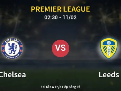 Kết Quả: Chelsea 2-2 Leeds – Highlight & Bàn Thắng | Premier League