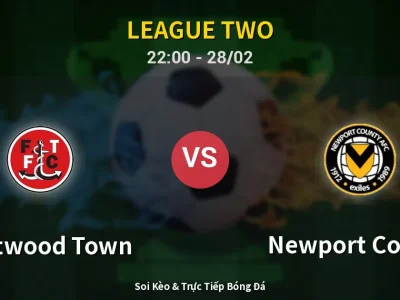 Soi Kèo Fleetwood Town vs Newport County – 22:00 28/02 | Nhận Định, Dự Đoán Tỷ Số