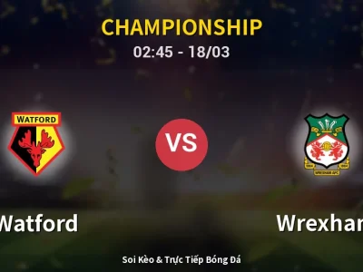 Kết Quả: Watford 3-1 Wrexham – Highlight & Bàn Thắng | Championship
