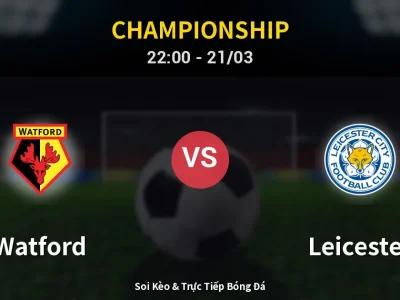 Soi Kèo Watford vs Leicester – 22:00 21/03 | Nhận Định, Dự Đoán Tỷ Số