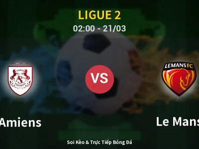 Soi Kèo Amiens vs Le Mans – 02:00 21/03 | Nhận Định, Dự Đoán Tỷ Số