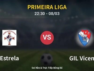 Soi Kèo Estrela vs GIL Vicente – 22:30 08/03 | Nhận Định, Dự Đoán Tỷ Số