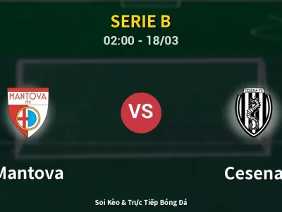 Kết Quả: Mantova 3-0 Cesena – Highlight & Bàn Thắng | Serie B