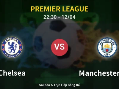 Soi Kèo Chelsea vs Manchester City – 22:30 12/04 | Nhận Định, Dự Đoán Tỷ Số