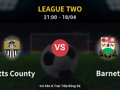 Soi Kèo Notts County vs Barnet – 21:00 18/04 | Nhận Định, Dự Đoán Tỷ Số
