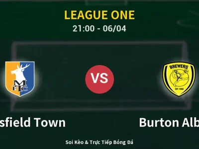 Soi Kèo Mansfield Town vs Burton Albion – 21:00 06/04 | Nhận Định, Dự Đoán Tỷ Số