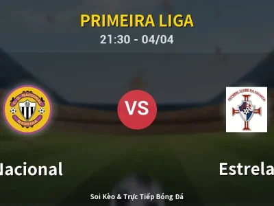 Soi Kèo Nacional vs Estrela – 21:30 04/04 | Nhận Định, Dự Đoán Tỷ Số