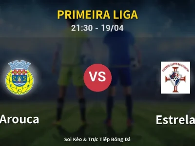 Soi Kèo Arouca vs Estrela – 21:30 19/04 | Nhận Định, Dự Đoán Tỷ Số