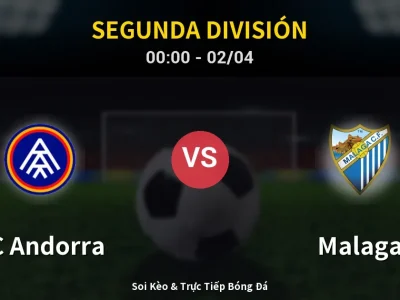 Kết Quả: FC Andorra 3-3 Malaga – Highlight & Bàn Thắng | Segunda División