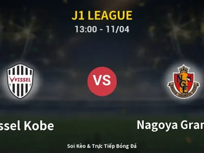 Soi Kèo Vissel Kobe vs Nagoya Grampus – 13:00 11/04 | Nhận Định, Dự Đoán Tỷ Số