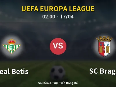 🔴 Trực Tiếp: Real Betis 2-3 SC Braga – Link Xem UEFA Europa League (Full HD)